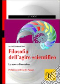 Filosofia dell'agire scientifico. Le nuove dimensioni libro di Marcos Alfredo