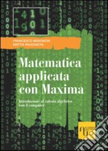 Matematica applicata con Maxima. Introduzione al calcolo algebrico con il computer libro di Menoncin Francesco; Raudaschl Mattia