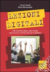 Lezioni digitali. LIM, learning object, aule virtuali, open source e servizi Web per la didattica libro di Zaralli Onorio; Marchesiello Mara