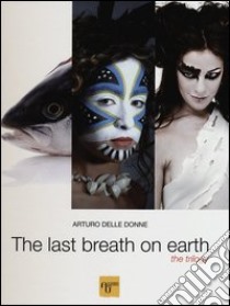 The last breath on earth. The trilogy. Ediz. italiana, inglese e russa libro di Delle Donne Arturo