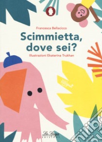 Scimmietta, dove sei? Ediz. a colori libro di Bellacicco Francesca