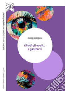 Chiudi gli occhi... e guardami libro di Zordan Borgo Marcella