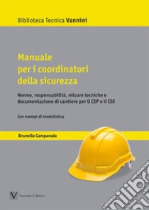 Manuale per i coordinatori della sicurezza. Norme, responsabilità, misure tecniche e documentazione di cantiere per il CSP e il CSE libro di Camparada Brunello