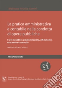 La pratica amministrativa e contabile nella condotta di opere pubbliche. I lavori pubblici: programmazione, affidamento, esecuzione e controlli. Aggiornato con il D.Lgs. n. 36/2023 libro di Valentinetti Attilio; Santalucia G. (cur.); Pogliaghi A. (cur.); Bini S. (cur.)