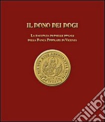 Il dono dei dogi. La raccolta di oselle dogali della Banca Popolare di Vicenza. Ediz. illustrata libro di Zorzi Alvise; Rancan Luigino