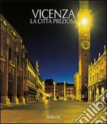 Vicenza. La città preziosa. Ediz. illustrata libro