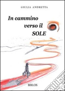 In cammino verso il sole libro di Andretta Giulia