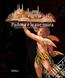 Padova è le sue mura. Cinquecento anni di storia 1513-2013. Ediz. illustrata libro di Donvito V. C. (cur.); Fadini U. (cur.)