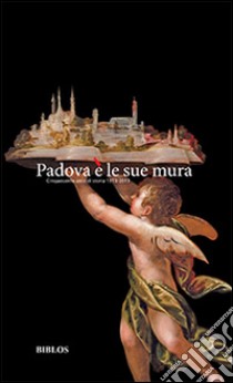 Padova è le sue mura. Cinquecento anni di storia 1513-2013 libro di Donvito Vincenza C.; Fadini Ugo