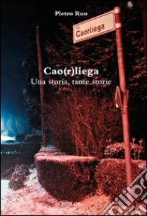 Cao(r)liega. Una storia, tante storie libro di Ruo Pietro