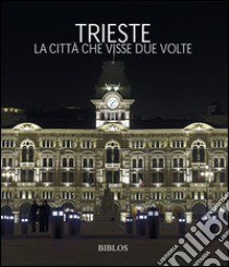 Trieste. La città che visse due volte. Ediz. multilingue libro di Pastres Paolo