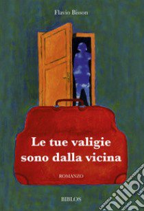 Le tue valigie sono dalla vicina libro di Bisson Flavio