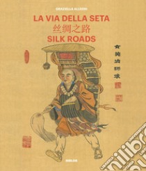 La Via della seta. Storie di una viaggiatrice. Ediz. italiana e inglese libro di Allegri Graziella