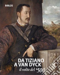 Da Tiziano a Van Dyck. Il volto del '500. Catalogo della mostra (Treviso, 26 settembre 2018-3 febbraio 2019). Ediz. italiana e inglese libro di Merkel E. (cur.)