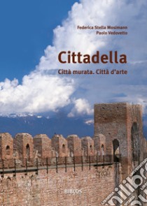 Cittadella. Città murata. Città d'arte libro di Mosimann Federica Stella; Vedovetto Paolo