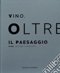 Vino. Oltre il paesaggio-Wine. Beyond landscape. Ediz. bilingue libro