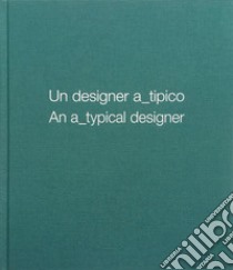 Un designer a_tipico. Ediz. italiana e inglese libro di Gianturco Giulio