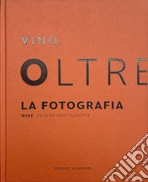 Il vino oltre la fotografia. Ediz. integrale libro di Panaro L. (cur.)