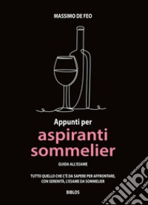 Appunti per aspiranti sommelier. Guida all'esame libro di De Feo Massimo