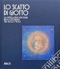 Lo scatto di Giotto. La cappella degli Scrovegni nella fotografia tra '800 e '900 libro di Donvito V. C. (cur.); Millozzi F. (cur.); Veronese F. (cur.)