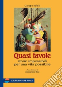 Quasi favole. Storie impossibili per una vita possibile libro di Rifelli Giorgio