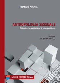 Antropologia sessuale. Riflessioni scientifiche e di vita quotidiana libro di Avenia Franco