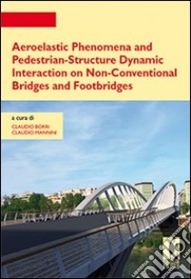 Aeroelastic phenomena and pedestrian-structure dynamic interaction on non-conventional bridges and footbridges libro di Borri Claudio; Mannini Claudio