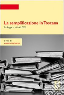 La semplificazione in Toscana. La legge n. 40 del 2009 libro di Simoncini Andrea