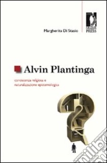 Alvin Plantinga: conoscenza religiosa e naturalizzazione epistemologica libro di Di Stasio Margherita