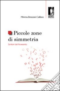 Piccole zone di simmetria. Scrittori del Novecento libro di Bresciani Califano Mimma