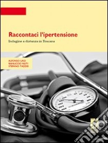 Raccontaci l'ipertensione. Indagine a distanza in Toscana libro di Lagi Alfonso; Nuti Ranuccio; Taddei Stefano