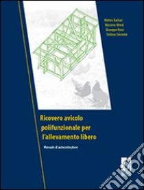 Ricovero avicolo polifunzionale per l'allevamento libero. Manuale di autocostruzione libro di Barbari Matteo; Monti Massimo; Rossi Giuseppe