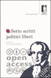 Sette scritti politici liberi libro di Kant Immanuel; Pievatolo M. C. (cur.)