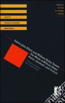 Edwin John Ellis's and William Butler Yeats's the works of William Blake: poetic, symbolic and critical. A manuscript edition, with critical analysis libro di Antonielli A. (cur.); Nixon M. (cur.)