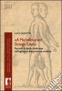 «A marvellous and strange event». Racconti di nascite mostruose nell'Inghilterra della prima età moderna libro di Baratta Luca