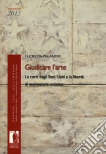 Giudicare l'arte. La Corte degli Stati Uniti e la libertà di espressione artistica libro di Palandri Lucrezia