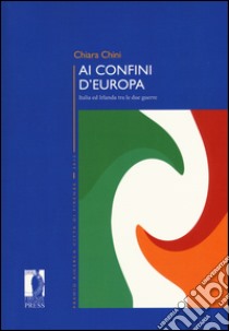 Ai confini d'Europa. Italia ed Irlanda tra le due guerre libro di Chini Chiara