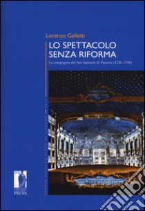 Lo spettacolo senza riforma. La compagnia del San Samuele di Venezia (1726-1749) libro di Galletti Lorenzo