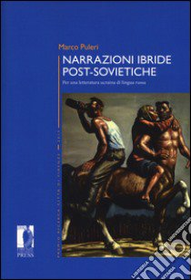 Narrazioni ibride post-sovietiche. Per una letteratura ucraina di lingua russa libro di Puleri Marco