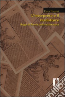 L'interprete e il traduttore. Saggi di teoria della letteratura libro di Biagini Enza