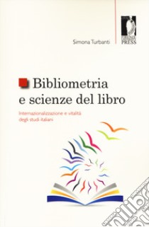 Bibliometria e scienze del libro: internazionalizzazione e vitalità degli studi italiani libro di Turbanti Simona