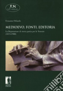 Medioevo, fonti, editoria. La deputazione di storia patria per le Venezie (1873-1900) libro di Orlando Ermanno