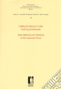 I prezzi delle cose. Nell'età preindustriale. Selezione di ricerche-The prices of things. In the pre-industrial times. Selection of essays. Ediz. bilingue libro