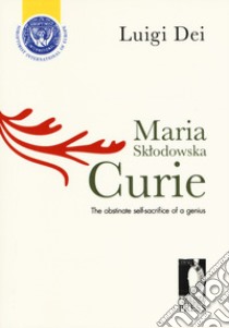 Maria Sklodowska Curie: the obstinate self-sacrifice of a genius libro di Dei Luigi