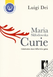 Maria Sklodowska Curie: l'obstination dans l'effort d'un génie libro di Dei Luigi