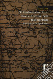 Gli intellettuali/scrittori ebrei e il dovere della testimonianza. In ricordo di Giorgio Bassani libro di Dolfi A. (cur.)