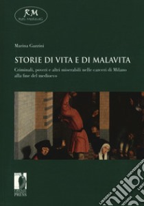 Storie di vita e di malavita. Criminali, poveri e altri miserabili nelle carceri di Milano alla fine del Medioevo libro di Gazzini Marina