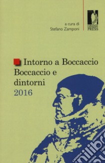 Intorno a Boccaccio/Boccaccio e dintorni 2016. Atti del Seminario internazionale di studi (Certaldo Alta, 9 settembre 2016) libro di Zamponi S. (cur.)