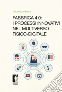 Fabbrica 4.0. I processi innovativi nel multiverso fisico-digitale libro di Lombardi Mauro