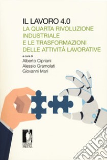 Il lavoro 4.0. La quarta rivoluzione industriale e le trasformazioni delle attività lavorative libro di Cipriani Alberto; Gramolati Alessio; Mari Giovanni